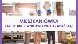 Mieszkaniówka ratuje budownictwo przed zapaścią?