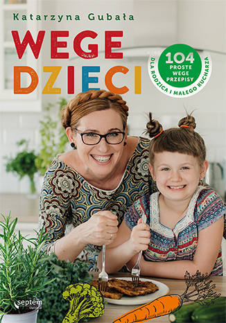 Wege dzieci. 104 proste wege przepisy dla rodzica i małego kucharza